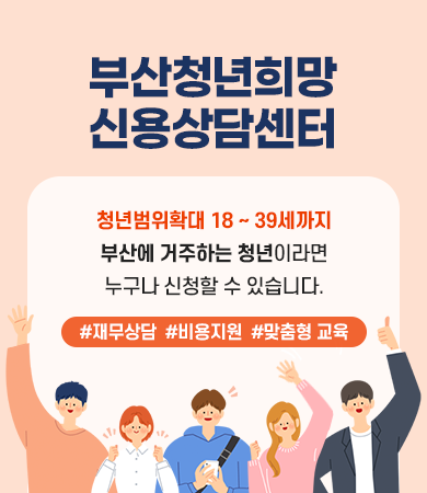 부산청년희망센용상담센터
청년범위확대 18 ~ 39세까지
부산에 거주하는 청년이라면 누구나 신청할 수 있습니다
#재무상담, #비용지원, #맞춤형 교육